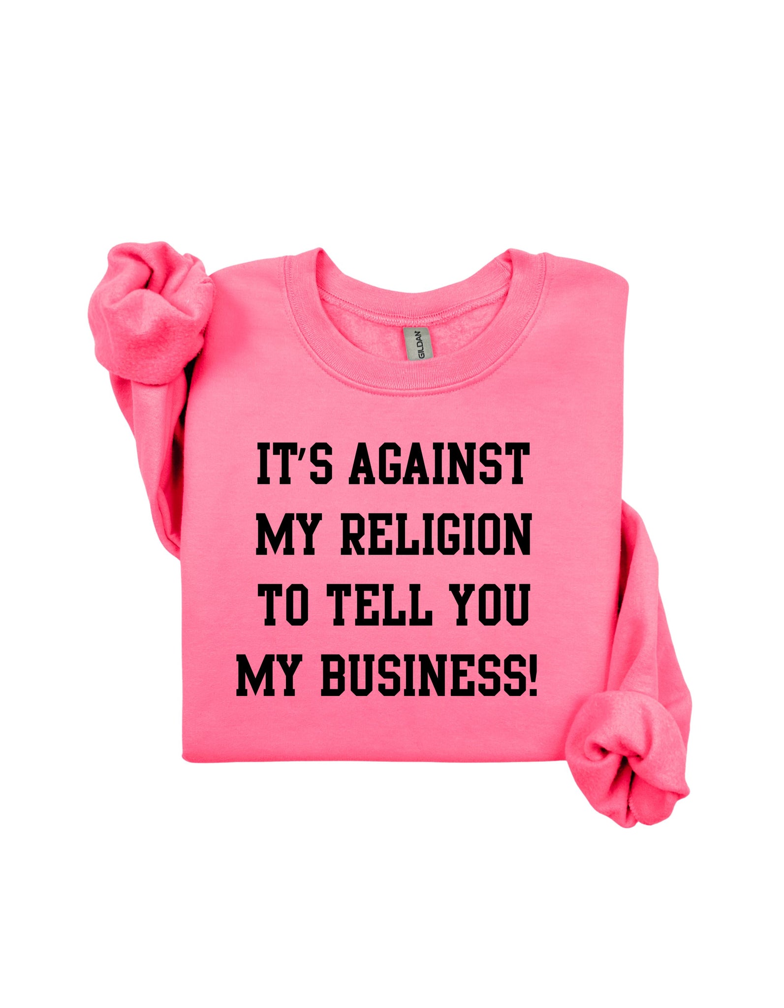 It's against my religion to tell you my business(Sweatshirt)