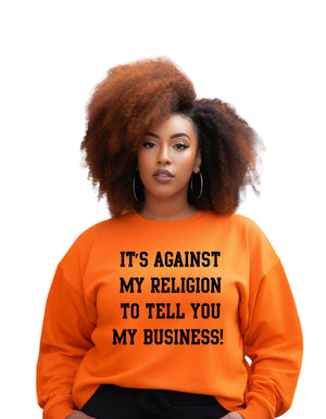 It's against my religion to tell you my business(Sweatshirt)