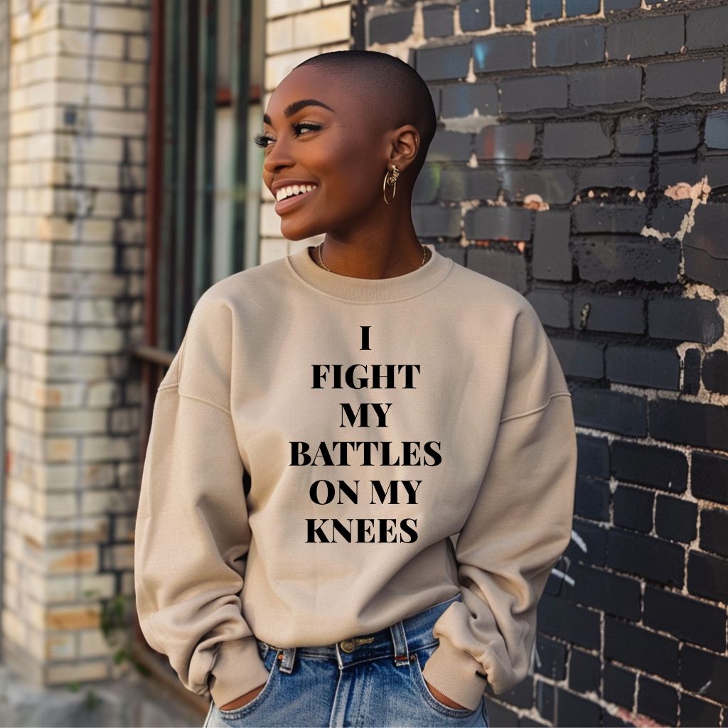 I Fight My Battles On My Knees (Sweatshirt)