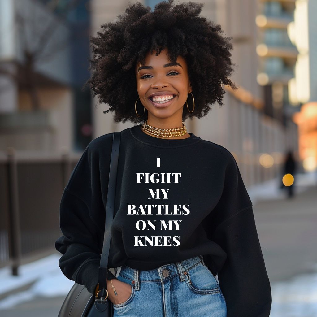 I Fight My Battles On My Knees (Sweatshirt)
