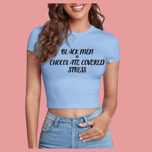 Black Men=Chocolate Covered Stress( Crop Top)