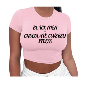 Black Men=Chocolate Covered Stress( Crop Top)