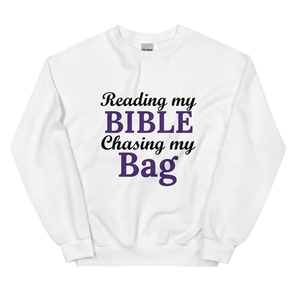 Reading my Bible... Chasing my Bag Sweatshirt