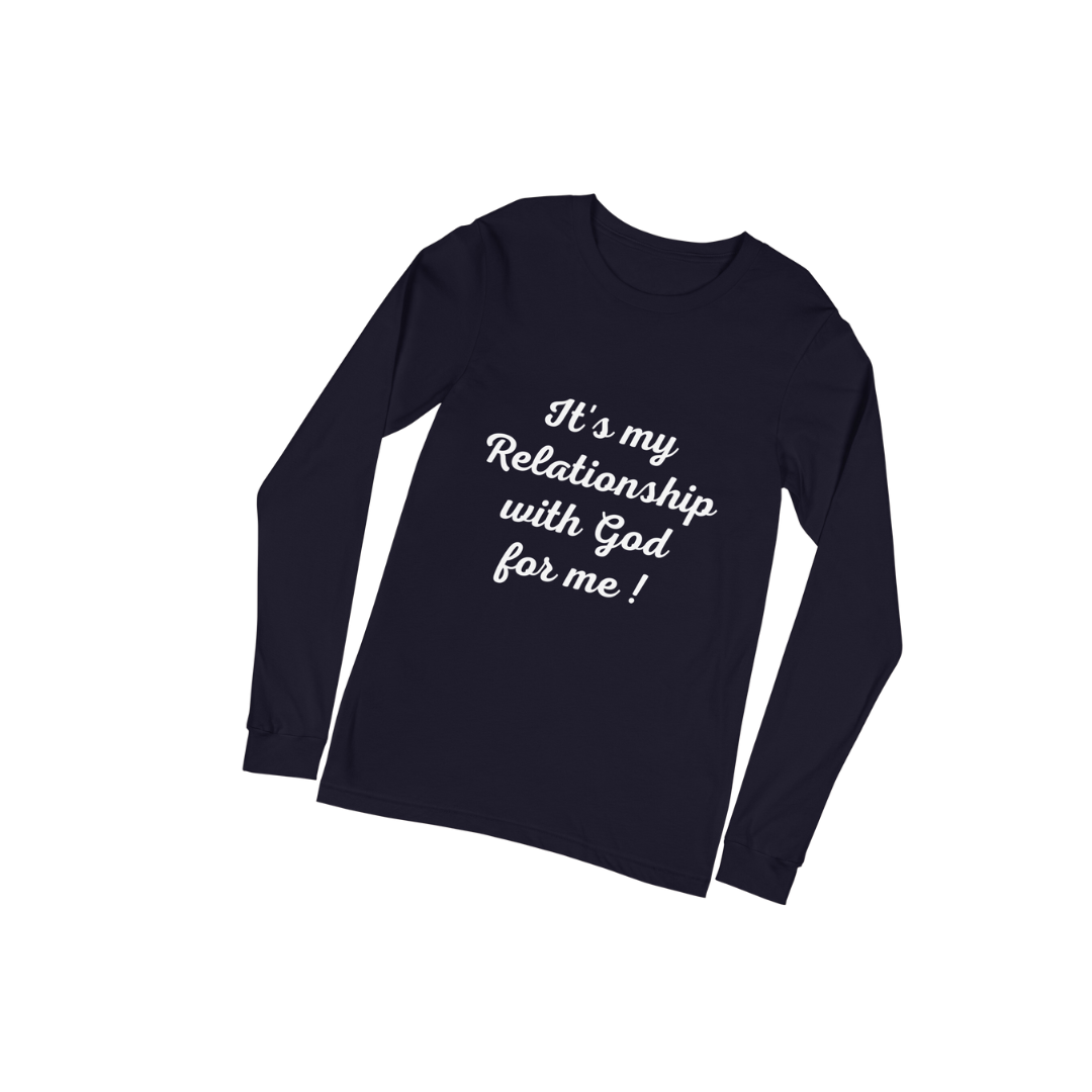 It's my Relationship with God for Me! (Long Sleeve)